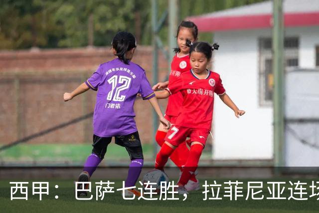 西甲：巴萨七连胜，拉菲尼亚连场上演帽子戏法